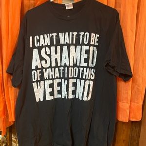 “I can’t wait to be ashamed of what I do…weekend”